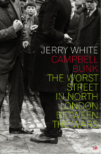 Campbell Bunk: The Worst Street in North London Between the Wars by Jerry White.